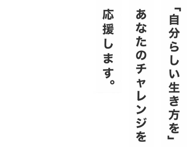 「自分らしい生き方を」あなたのチャレンジを応援します。